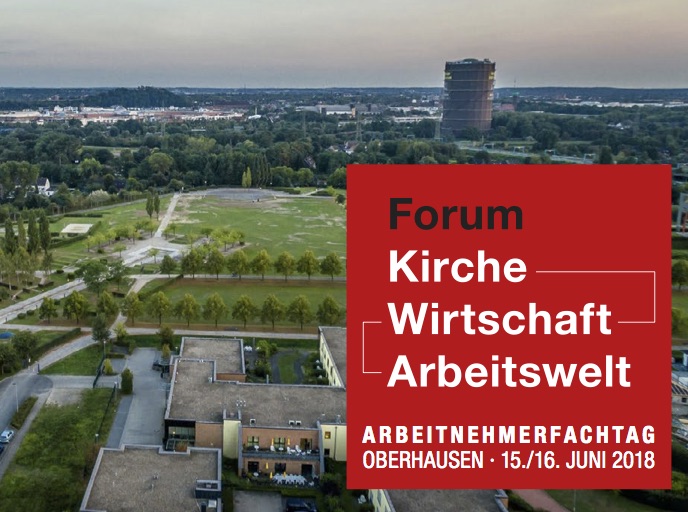 Forum Kirche Wirtschaft Arbeitswelt 15./16. Juni 2018 in Oberhausen
