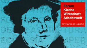 Forum Kirche-Wirtschaft-Arbeitswelt, 29. Juni 2017, Wittenberg