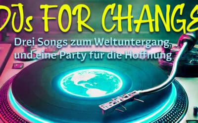 DJs for Change – Drei Songs zum Weltuntergang und eine Party für die Hoffnung